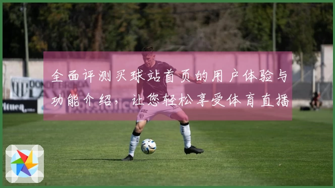 全面评测买球站首页的用户体验与功能介绍，让您轻松享受体育直播服务