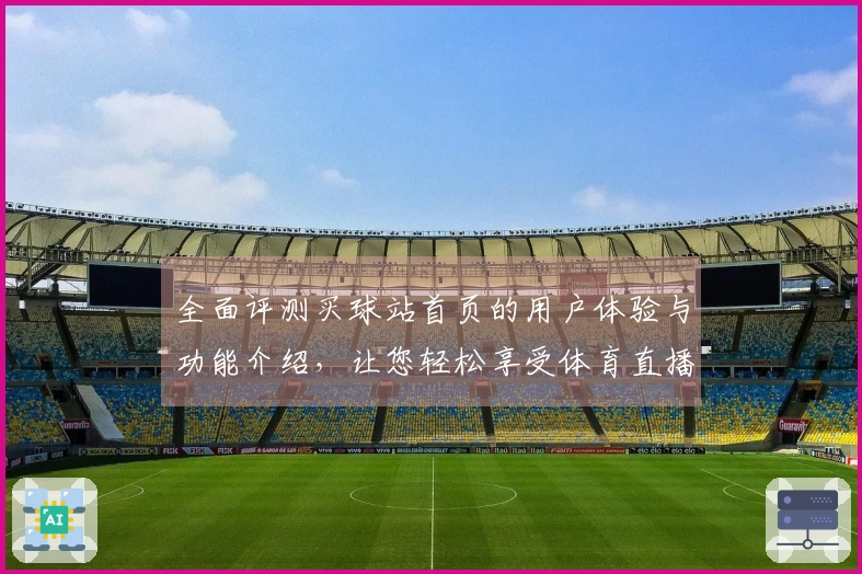 全面评测买球站首页的用户体验与功能介绍，让您轻松享受体育直播服务